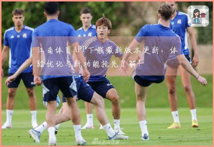 江南体育APP下载最新版本更新，体验优化与新功能抢先了解！